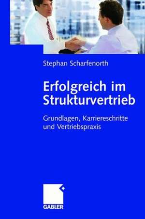 Erfolgreich im Strukturvertrieb: Grundlagen, Karriereschritte und Vertriebspraxis de Stephan Scharfenorth