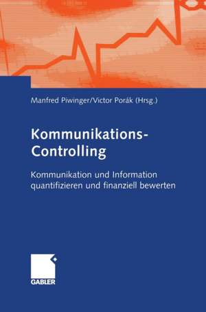 Kommunikations-Controlling: Kommunikation und Information quantifizieren und finanziell bewerten de Manfred Piwinger