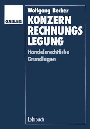 Konzernrechnungslegung: Handelsrechtliche Grundlagen de Wolfgang Becker