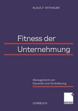 Fitness der Unternehmung: Management von Dynamik und Veränderung de Klaus F. Withauer