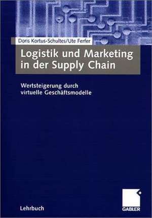 Logistik und Marketing in der Supply Chain: Wertsteigerung durch virtuelle Geschäftsmodelle de Doris Kortus-Schultes