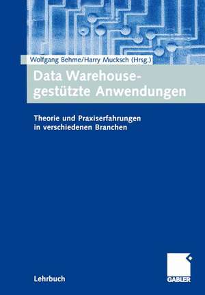 Data Warehouse-gestützte Anwendungen: Theorie und Praxiserfahrungen in verschiedenen Branchen de Wolfgang Behme