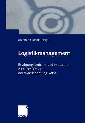 Logistikmanagement: Erfahrungsberichte und Konzepte zum (Re-)Design der Wertschöpfungskette de Manfred Gronalt