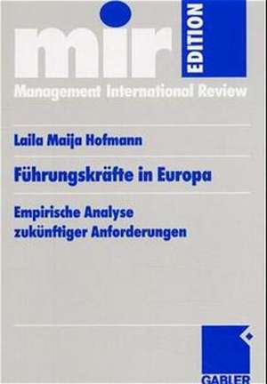 Führungskräfte in Europa: Empirische Analyse zukünftiger Anforderungen de Laila Maija Hofmann