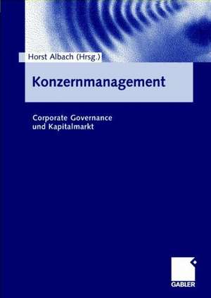 Konzernmanagement: Corporate Governance und Kapitalmarkt de Horst Albach