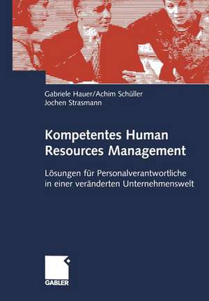 Kompetentes Human Resources Management: Lösungen für Personalverantwortliche in einer veränderten Unternehmenswelt de Gabriele Hauer