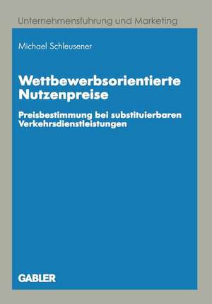 Wettbewerbsorientierte Nutzenpreise: Preisbestimmung bei substituierbaren Verkehrsdienstleistungen de Michael Schleusener