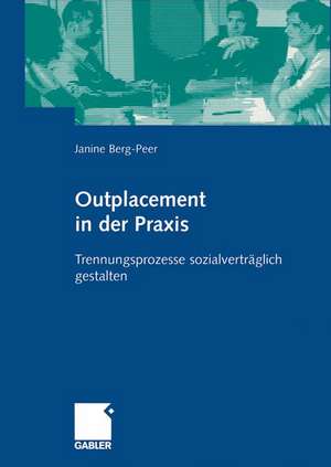 Outplacement in der Praxis: Trennungsprozesse sozialverträglich gestalten de Janine Berg-Peer