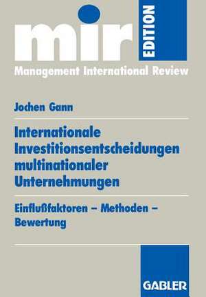 Internationale Investitionsentscheidungen multinationaler Unternehmungen: Einflußfaktoren — Methoden — Bewertung de Jochen Gann