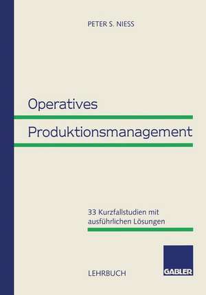 Operatives Produktionsmanagement: 33 Kurzfallstudien mit ausführlichen Lösungen de Peter S. Niess