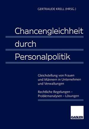 Chancengleichheit durch Personalpolitik: Gleichstellung von Frauen und Männern in Unternehmen und Verwaltungen Rechtliche Regelungen — Problemanalysen — Lösungen de Gertraude Krell