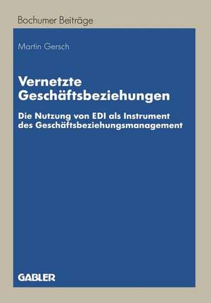 Vernetzte Geschäftsbeziehungen: Die Nutzung von EDI als Instrument des Geschäftsbeziehungsmanagement de Martin Gersch