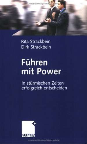 Führen mit Power: In stürmischen Zeiten erfolgreich entscheiden de Dirk und Rita Strackbein