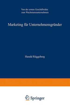 Marketing für Unternehmensgründer: Von der ersten Geschäftsidee zum Wachstumsunternehmen de Harald Rüggeberg