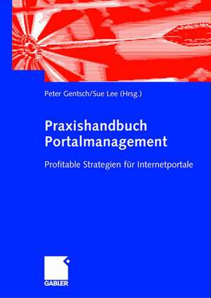 Praxishandbuch Portalmanagement: Profitable Strategien für Internetportale de Peter Gentsch