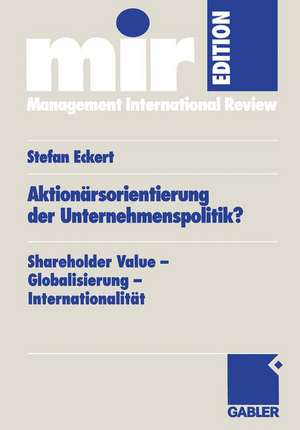 Aktionärsorientierung der Unternehmenspolitik?: Shareholder Value — Globalisierung — Internationalität de Stefan Eckert