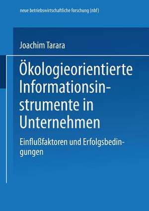 Ökologieorientierte Informationsinstrumente in Unternehmen: Einflußfaktoren und Erfolgsbedingungen de Joachim Tarara