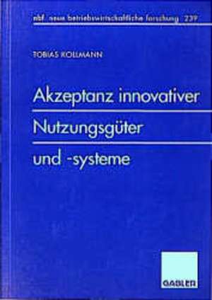 Akzeptanz innovativer Nutzungsgüter und -systeme: Konsequenzen für die Einführung von Telekommunikations- und Multimediasystemen de Tobias Kollmann