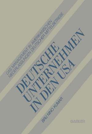 Deutsche Unternehmen in den USA: Das Management in Amerikanischen Niederlassungen Deutscher Mittelbetriebe de Brij Kumar