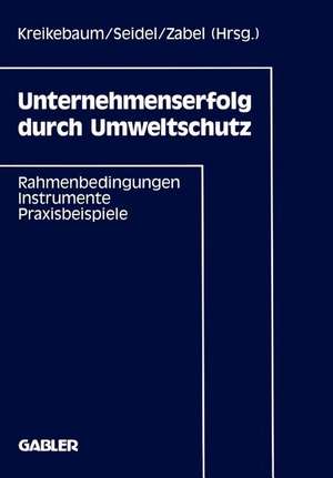 Unternehmenserfolg durch Umweltschutz: Rahmenbedingungen, Instrumente, Praxisbeispiele de Hartmut Kreikebaum