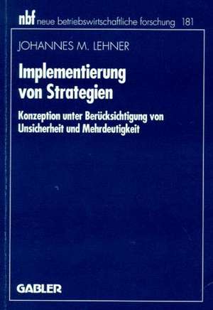 Implementierung von Strategien: Konzeption unter Berücksichtigung von Unsicherheit und Mehrdeutigkeit de Johannes M. Lehner