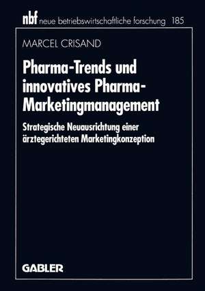 Pharma-Trends und innovatives Pharma-Marketingmanagement: Strategische Neuausrichtung einer ärztegerichteten Marketingkonzeption de Marcel Crisand