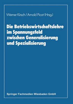 Die Betriebswirtschaftslehre im Spannungsfeld zwischen Generalisierung und Spezialisierung: Edmund Heinen zum 70. Geburtstag de Werner Kirsch