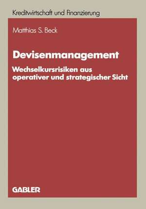 Devisenmanagement: Wechselkursrisiken aus operativer und strategischer Sicht de Matthias S. Beck