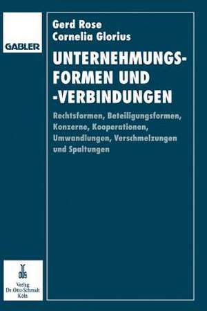 Unternehmungsformen und -verbindungen: Rechtsformen, Beteiligungsformen, Konzerne, Kooperationen, Umwandlungen, Verschmelzungen und Spaltungen in betriebswirtschaftlicher, rechtlicher und steuerlicher Sicht de Gerd Rose