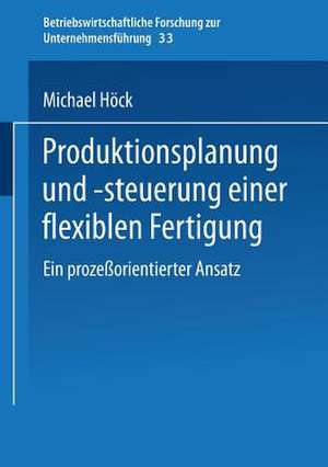 Produktionsplanung und -steuerung einer flexiblen Fertigung: Ein prozeßorientierter Ansatz de Michael Höck