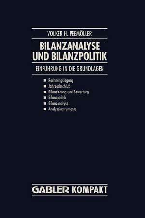 Bilanzanalyse und Bilanzpolitik: Einführung in die Grundlagen: Rechnungslegung, Jahresabschluß, Bilanzierung und Bewertung, Bilanzpolitik, Bilanzanalyse, Analyseinstrumente de Volker H. Peemöller