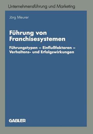 Führung von Franchisesystemen: Führungstypen — Einflußfaktoren — Verhaltens- und Erfolgswirkungen de Jörg Meurer