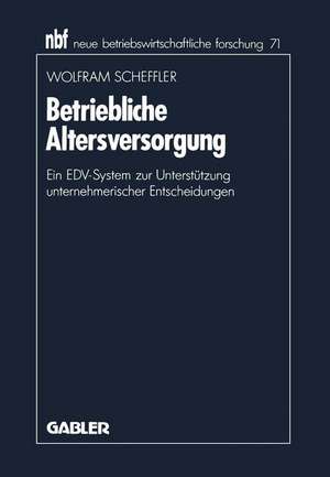 Betriebliche Altersversorgung: Ein EDV-System zur Unterstützung unternehmerischer Entscheidungen de Wolfram Scheffler