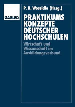 Praktikumskonzepte deutscher Hochschulen: Wissenschaft und Wirtschaft im Ausbildungsverbund de Peter Rütger Wossidlo