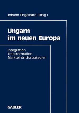 Ungarn im neuen Europa: Integration, Transformation, Markteintrittsstrategien de Johann Engelhard