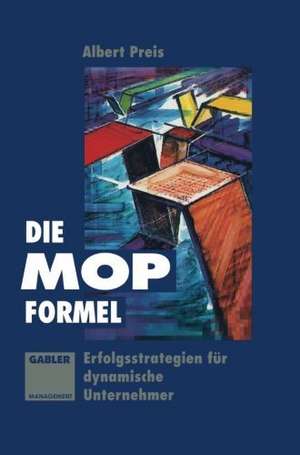 Die MOP-Formel: Erfolgsstrategien für dynamische Unternehmer de Albert Preis