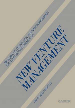 New Venture Management: Erfolgreiche Lösung von Innovationsproblemen für Technologie-Unternehmen de Hans-Gerd Servatius