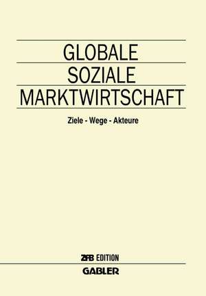 Globale Soziale Marktwirtschaft: Ziele — Wege — Akteure de Horst Albach