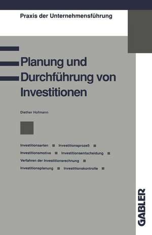 Planung und Durchführung von Investitionen: Investitionsarten, Investitionsprozeß, Investitionsmotive, Investitionsentscheidung, Verfahren der Investitionsrechnung, Investitionsplanung, Investitionskontrolle de Diether Hofmann