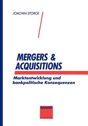 Mergers & Acquisitions: Marktentwicklung und bankpolitische Konsequenzen de Joachim Storck