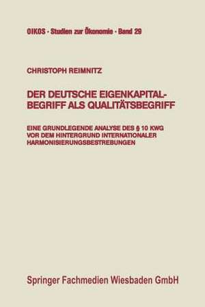 Der deutsche Eigenkapitalbegriff als Qualitätsbegriff: Eine grundlegende Analyse des § 10 KWG vor dem Hintergrund internationaler Harmonisierungsbestrebungen de Christoph Reimnitz