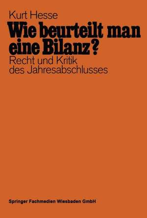 Wie beurteilt man eine Bilanz?: Recht und Kritik des Jahresabschlusses mit Fragen und Antworten de Kurt Hesse