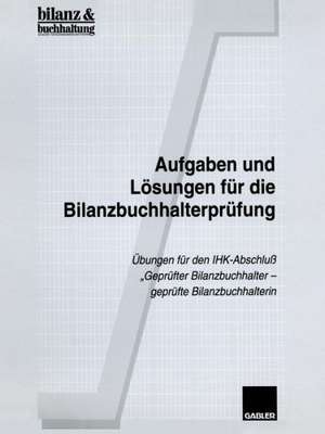 Aufgaben und Lösungen für die Bilanzbuchhalterprüfung: Übungen für den IHK-Abschluß „Geprüfter Bilanzbuchhalter — geprüfte Bilanzbuchhalterin“ de bilanz & buchhaltung