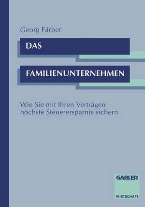 Das Familienunternehmen: Wie Sie mit Ihren Verträgen höchste Steuerersparnis sichern de Georg Färber