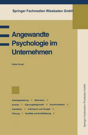 Angewandte Psychologie im Unternehmen: Betriebspsychologie, Arbeitsgestaltung, Motivation, Anreize, Eignungsdiagnostik, Kommunikation, Interaktion, Individuum und Gruppe, Führung, Konflikte und Konfliktlösung de Volker Kunst