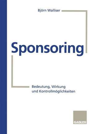 Sponsoring: Bedeutung, Wirkung und Kontrollmöglichkeiten de Björn Walliser