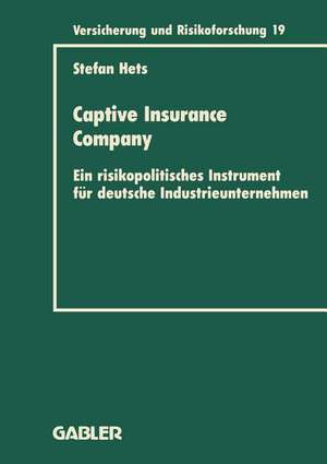 Captive Insurance Company: Ein risikopolitisches Instrument für deutsche Industrieunternehmen de Stefan Hets