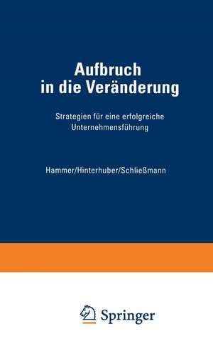 Aufbruch in die Veränderung: Strategien für eine erfolgreiche Unternehmensführung de Richard M. Hammer