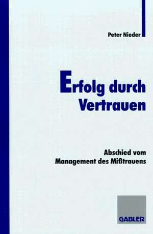 Erfolg durch Vertrauen: Abschied vom Management des Mißtrauens de Peter Nieder