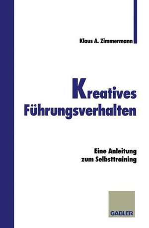 Kreatives Führungsverhalten: Eine Anleitung zum Selbsttraining de Klaus A. Zimmermann